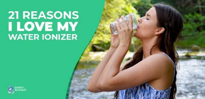 21 Reasons I Love My Water Ionizer